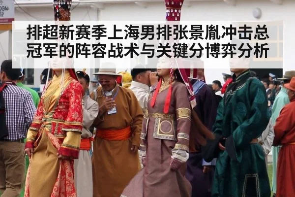 排超新赛季上海男排张景胤冲击总冠军的阵容战术与关键分博弈分析