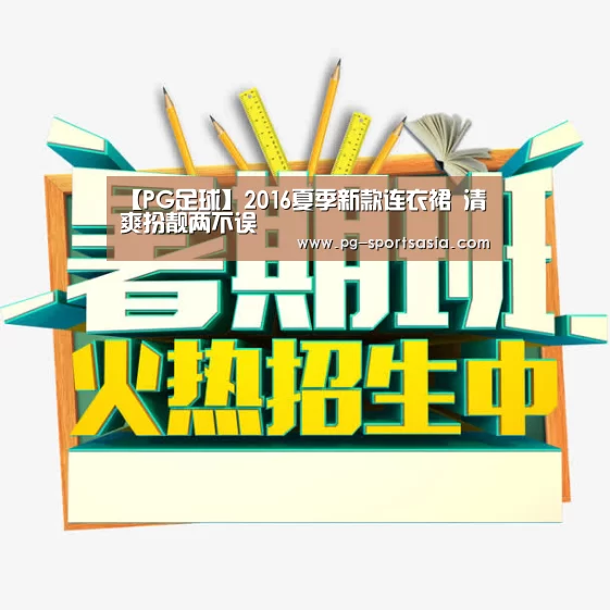 【PG足球】2016夏季新款连衣裙 清爽扮靓两不误(图1) PG体育